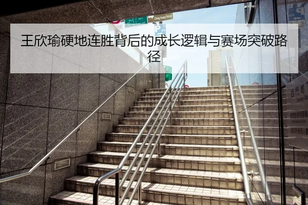 王欣瑜硬地连胜背后的成长逻辑与赛场突破路径